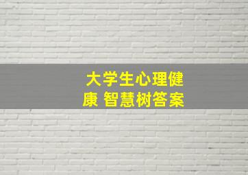 大学生心理健康 智慧树答案